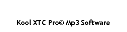 Text Box:  
Kool XTC Pro Mp3 Software
